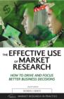 Image for The effective use of market research: how to drive and focus better business decisions