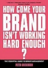 Image for How come your brand isn&#39;t working hard enough?: the essential guide to brand management