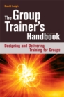 Image for The group trainer&#39;s handbook  : designing and delivering training for groups