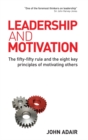 Image for Leadership and motivation  : the fifty-fifty rule and the eight key principles of motivating others