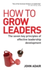 Image for How to grow leaders  : the seven key principles of effective leadership development