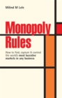 Image for Monopoly rules  : how to find, capture &amp; control the world&#39;s most lucrative markets in any business