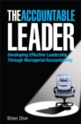 Image for The accountable leader  : developing effective leadership through managerial accountability