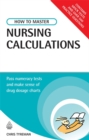 Image for How to master nursing calculations  : pass numeracy tests and make sense of drug dosage charts