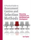Image for A practical guide to assessment centres and selection methods: measuring competency for recruitment and development
