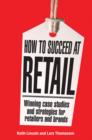 Image for How to succeed at retail: winning case studies and strategies for retailers and brands