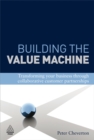 Image for Building the value machine  : transforming your business through collaborative customer partnerships
