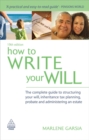 Image for How to Write Your Will : The Complete Guide to Structuring Your Will, Inheritance Tax Planning, Probate and Administering an Estate