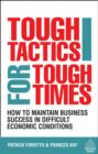 Image for Tough tactics for tough times: how to maintain business success in difficult economic conditions