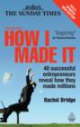 Image for How I made it: 40 successful entrepreneurs reveal how they made millions