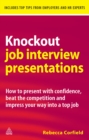 Image for Knockout job interview presentations: how to present with confidence, beat the competition and impress your way into a top job