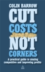 Image for Cut costs not corners  : a practical guide to staying competitive and improving profits
