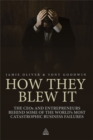 Image for How they blew it  : the CEOs and entrepreneurs behind some of the world&#39;s most catastrophic business failures