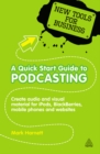 Image for A quick start guide to podcasting: creating your own audio and visual material for iPods, BlackBerries, mobile phones and websites