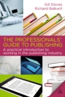 Image for The professionals&#39; guide to publishing: a practical introduction to working in the publishing industry