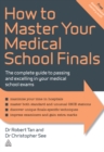 Image for How to Master Your Medical School Finals: The Complete Guide to Passing and Excelling in Your Medical School Exams