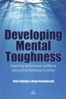 Image for Developing mental toughness  : improving performance, wellbeing and positive behaviour in others