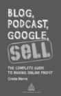 Image for Blog, podcast, Google, sell: the complete guide to making online profit