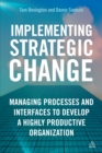 Image for Implementing strategic change: managing processes and interfaces to develop a highly productive organization
