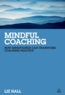 Image for Mindful coaching: how mindfulness can transform coaching practice