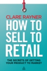 Image for How to sell to retail: the secrets of getting your product to market