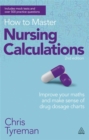 Image for How to master nursing calculations  : improve your maths and make sense of drug dosage charts
