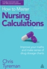 Image for How to master nursing calculations: improve your maths and make sense of drug dosage charts