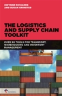 Image for The logistics and supply chain toolkit  : 101 tools for transport, warehousing and inventory management