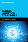 Image for Global logistics strategies: delivering the goods