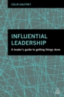 Image for Influential leadership: a leader&#39;s guide to getting things done