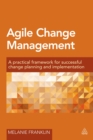 Image for Agile change management: a practical framework for successful change planning and implementation