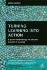 Image for Turning learning into action  : a proven methodology for effective transfer of learning