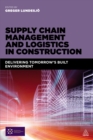 Image for Supply Chain Management and Logistics in Construction: Delivering Tomorrow&#39;s Built Environment