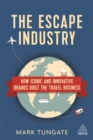 Image for The escape industry  : how iconic and innovative brands built the travel business