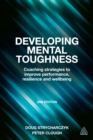 Image for Developing mental toughness: coaching strategies to improve performance, resilience and wellbeing