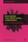 Image for Decoding the irrational consumer  : how to commission, run and generate insights from neuromarketing research