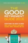 Image for The good retirement guide 2016  : everything you need to know about health, property, investment, leisure, work, pensions and tax