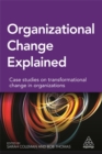 Image for Organizational change explained  : case studies on transformational change in organizations