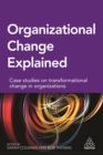 Image for Organizational change explained: case studies on transformational change in organizations