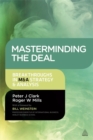 Image for Masterminding the deal  : breakthroughs in M&amp;A strategy and analysis