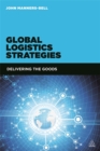Image for Global logistics strategies  : delivering the goods