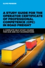 Image for A study guide for the Operator Certificate of Professional Competence (CPC) in road freight: a complete self-study course for OCR and CILT examinations
