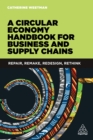 Image for A circular economy handbook for business and supply chains: repair, remake, redesign, rethink