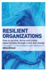 Image for Resilient organizations: how to survive, thrive and create opportunities through crisis and change