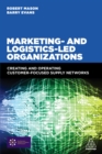 Image for Marketing and logistics led organizations: creating and operating customer focussed supply networks