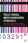 Image for Field Visual Merchandising Strategy : Developing a National In-store Strategy Using a Merchandising Service Organization