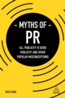 Image for Myths of PR  : all publicity is good publicity and other popular misconceptions
