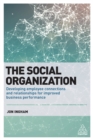 Image for The social organization: developing employee connections and relationships for improved business performance
