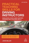 Image for Practical teaching skills for driving instructors  : develop and improve your teaching, training and coaching skills