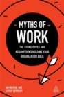 Image for Myths of work  : the stereotypes and assumptions holding your organization back